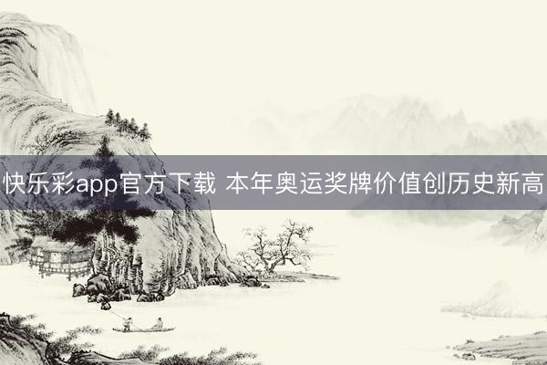 快乐彩app官方下载 本年奥运奖牌价值创历史新高