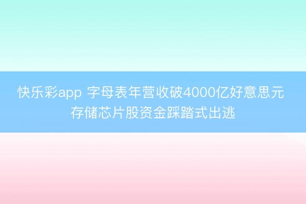 快乐彩app 字母表年营收破4000亿好意思元 存储芯片股资金踩踏式出逃