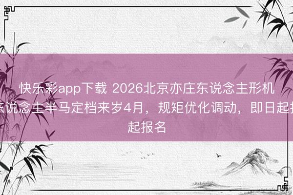 快乐彩app下载 2026北京亦庄东说念主形机器东说念主半马