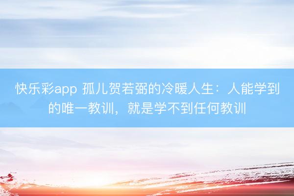 快乐彩app 孤儿贺若弼的冷暖人生：人能学到的唯一教训，就是学不到任何教训