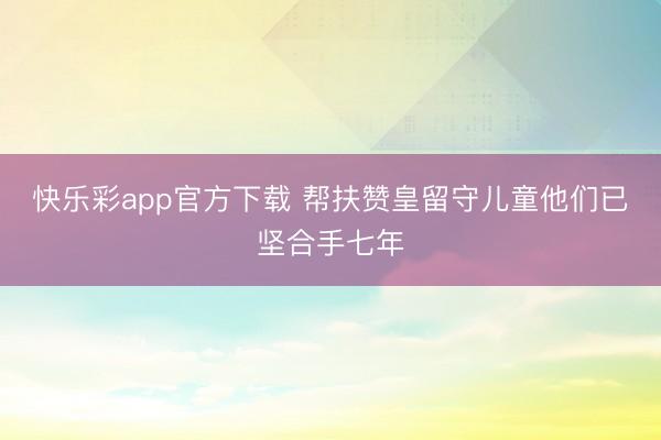 快乐彩app官方下载 帮扶赞皇留守儿童他们已坚合手七年
