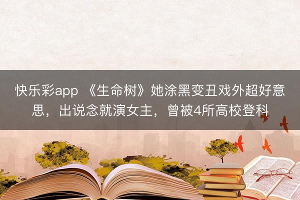 快乐彩app 《生命树》她涂黑变丑戏外超好意思，出说念就演女