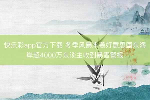 快乐彩app官方下载 冬季风暴来袭好意思国东海岸超4000万东谈主收到暴雪警报
