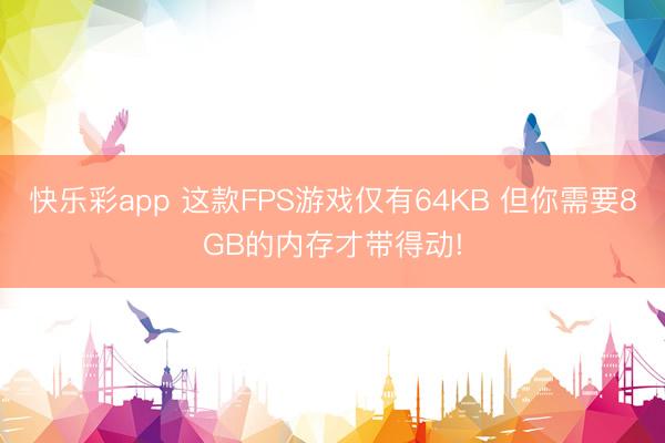 快乐彩app 这款FPS游戏仅有64KB 但你需要8GB的内存才带得动!