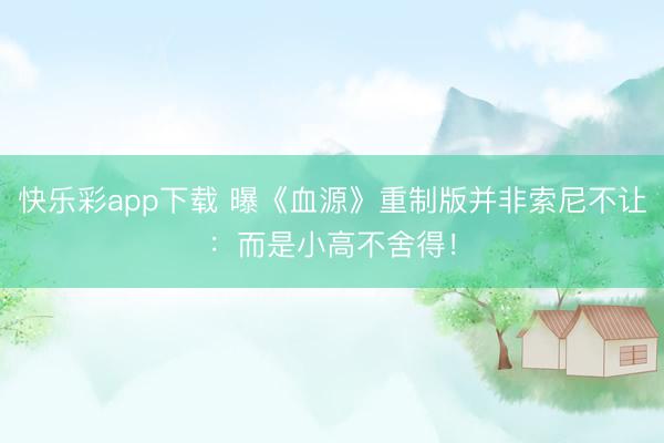 快乐彩app下载 曝《血源》重制版并非索尼不让:而是小高不舍得!