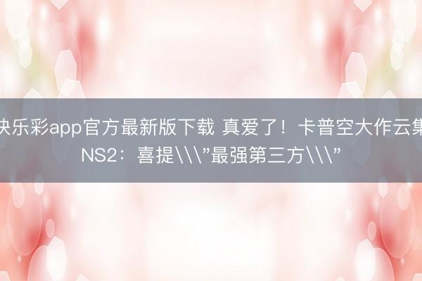 快乐彩app官方最新版下载 真爱了！卡普空大作云集NS2：喜提\