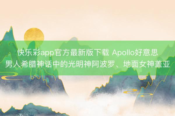 快乐彩app官方最新版下载 Apollo好意思男人希腊神话中的光明神阿波罗、地面女神盖亚