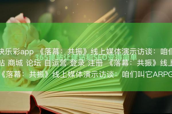快乐彩app 《落幕：共振》线上媒体演示访谈：咱们叫它ARPG\