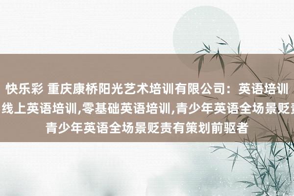 快乐彩 重庆康桥阳光艺术培训有限公司：英语培训,少儿英语培训
