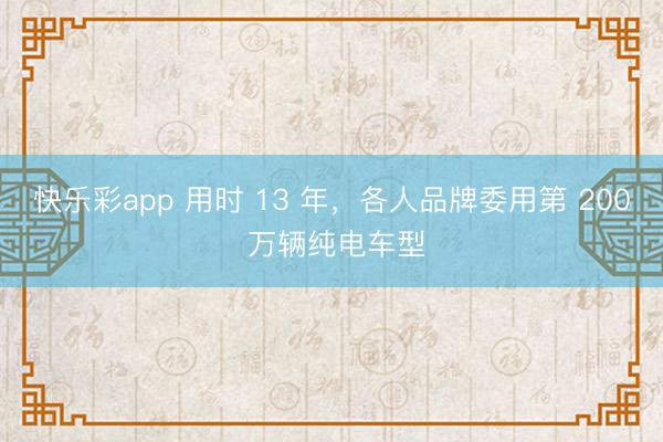 快乐彩app 用时 13 年，各人品牌委用第 200 万辆纯