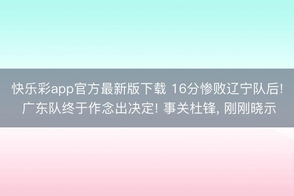 快乐彩app官方最新版下载 16分惨败辽宁队后! 广东队终于