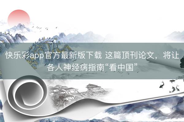快乐彩app官方最新版下载 这篇顶刊论文，将让各人神经病指南
