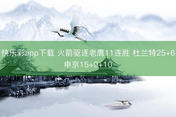 快乐彩app下载 火箭驱逐老鹰11连胜 杜兰特25+6申京1