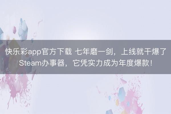 快乐彩app官方下载 七年磨一剑，上线就干爆了Steam办事