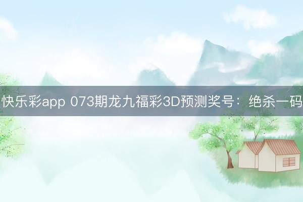 快乐彩app 073期龙九福彩3D预测奖号：绝杀一码