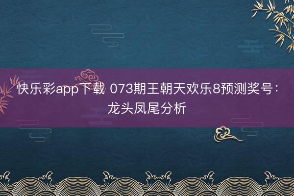 快乐彩app下载 073期王朝天欢乐8预测奖号：龙头凤尾分析