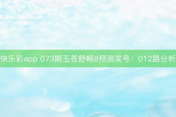 快乐彩app 073期玉苍舒畅8预测奖号：012路分析