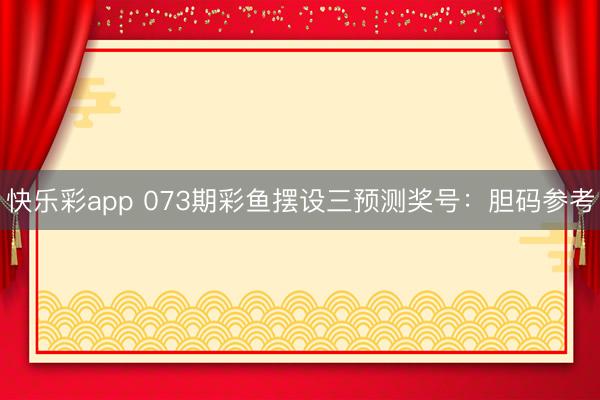 快乐彩app 073期彩鱼摆设三预测奖号：胆码参考