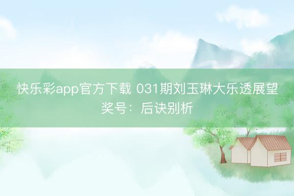 快乐彩app官方下载 031期刘玉琳大乐透展望奖号：后诀别析