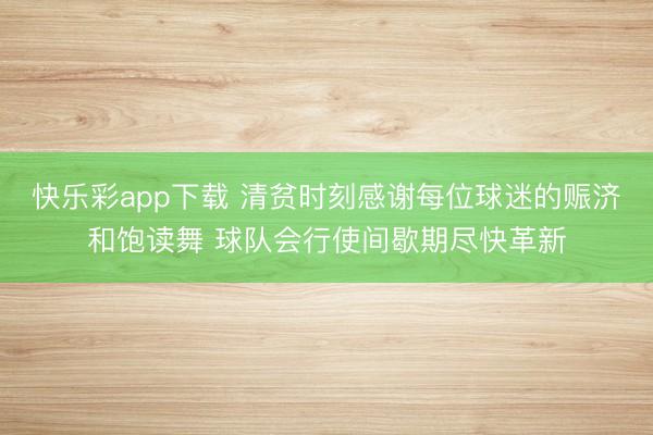 快乐彩app下载 清贫时刻感谢每位球迷的赈济和饱读舞 球队会