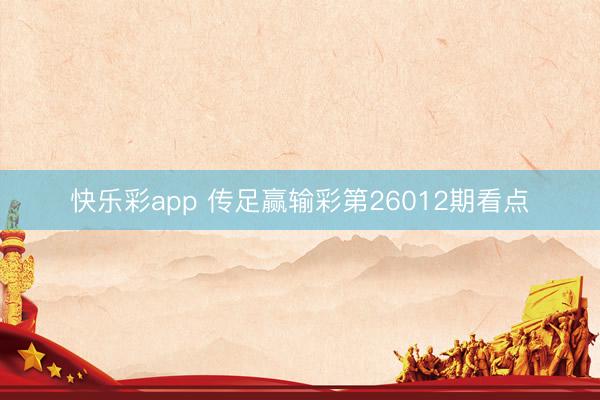 快乐彩app 传足赢输彩第26012期看点