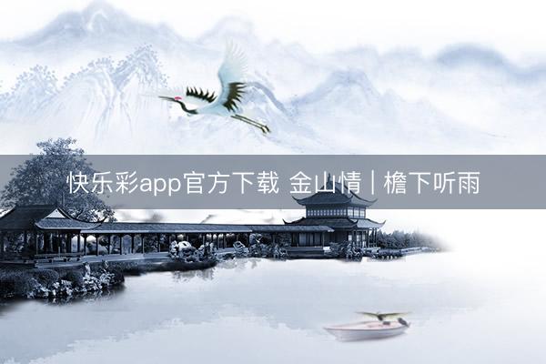 快乐彩app官方下载 金山情 | 檐下听雨