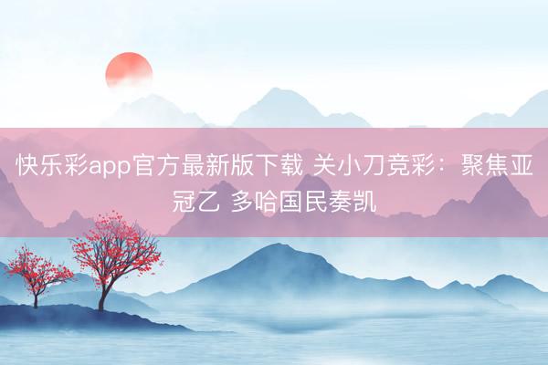 快乐彩app官方最新版下载 关小刀竞彩：聚焦亚冠乙 多哈国民奏凯