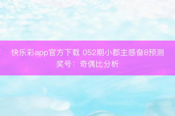 快乐彩app官方下载 052期小郡主感奋8预测奖号：奇偶比分析