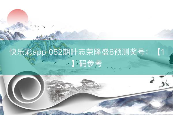 快乐彩app 052期叶志荣隆盛8预测奖号：【1】码参考