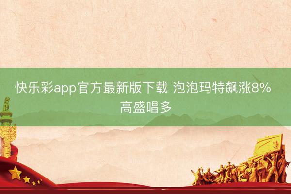 快乐彩app官方最新版下载 泡泡玛特飙涨8% 高盛唱多