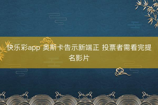 快乐彩app 奥斯卡告示新端正 投票者需看完提名影片