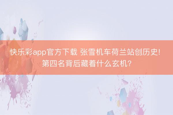 快乐彩app官方下载 张雪机车荷兰站创历史! 第四名背后藏着什么玄机?