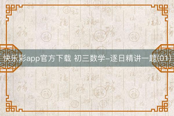 快乐彩app官方下载 初三数学-逐日精讲一题(01)