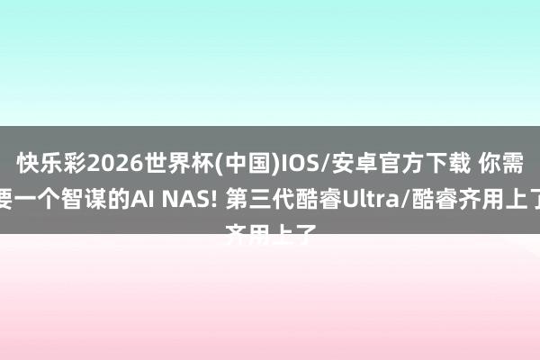快乐彩2026世界杯(中国)IOS/安卓官方下载 你需要一个智谋的AI NAS! 第三代酷睿Ultra/酷睿齐用上了