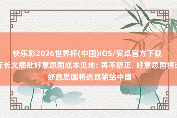 快乐彩2026世界杯(中国)IOS/安卓官方下载 好意思国智库长文痛批好意思国成本见地: 再不矫正， 好意思国将透顶输给中国